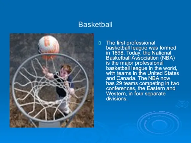 Basketball The first professional basketball league was formed in 1898. Today, the