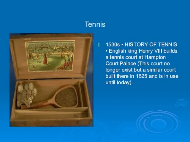 Tennis 1530s ▪ HISTORY OF TENNIS ▪ English king Henry VIII builds