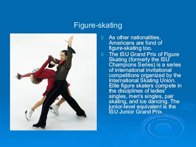 Figure-skating As other nationalities, Americans are fond of figure-skating too. The ISU