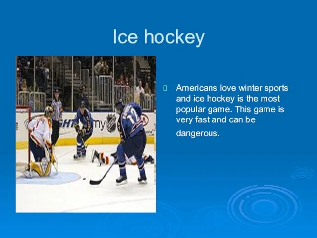 Ice hockey Americans love winter sports and ice hockey is the most