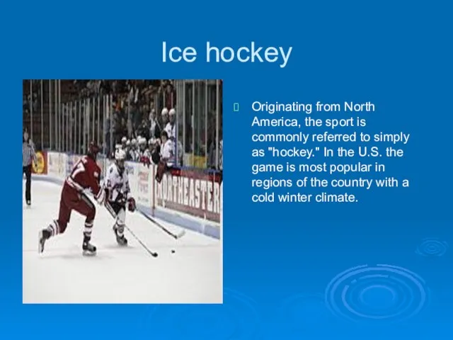 Ice hockey Originating from North America, the sport is commonly referred to