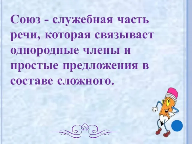 Союз - служебная часть речи, которая связывает однородные члены и простые предложения в составе сложного.