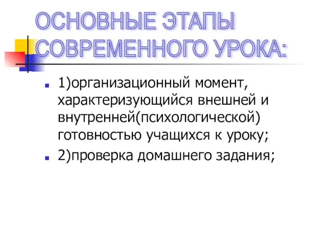 ОСНОВНЫЕ ЭТАПЫ СОВРЕМЕННОГО УРОКА: 1)организационный момент, характеризующийся внешней и внутренней(психологической) готовностью учащихся