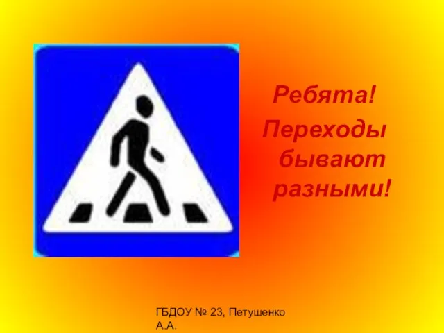 ГБДОУ № 23, Петушенко А.А. Ребята! Переходы бывают разными!