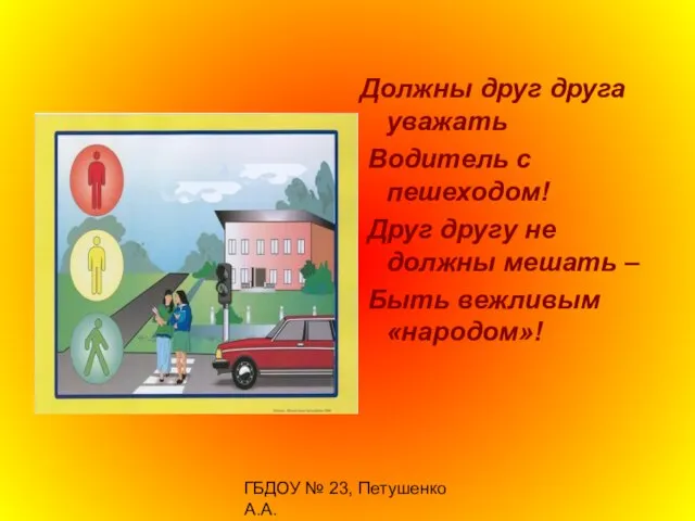 ГБДОУ № 23, Петушенко А.А. Должны друг друга уважать Водитель с пешеходом!