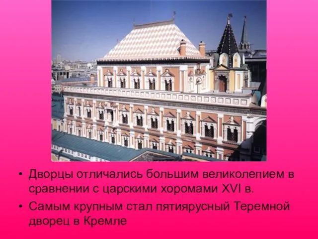 Дворцы отличались большим великолепием в сравнении с царскими хоромами XVI в. Самым