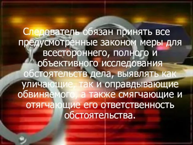 Следователь обязан принять все предусмотренные законом меры для всестороннего, полного и объективного