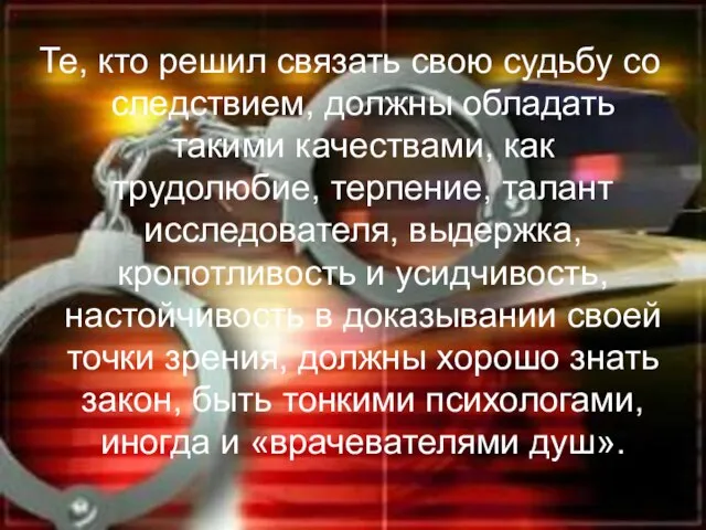 Те, кто решил связать свою судьбу со следствием, должны обладать такими качествами,