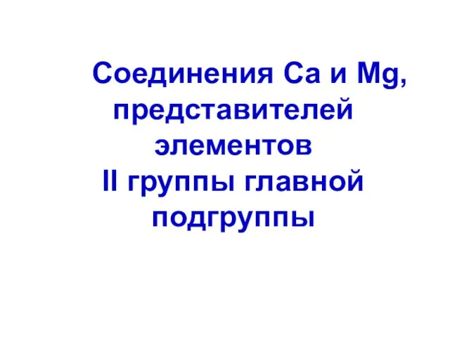 Соединения Ca и Mg, представителей элементов II группы главной подгруппы