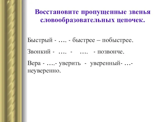 Восстановите пропущенные звенья словообразовательных цепочек. Быстрый - …. - быстрее – побыстрее.