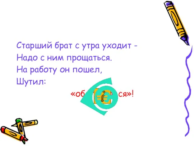 Старший брат с утра уходит - Надо с ним прощаться. На работу он пошел, Шутил: «обогащаться»!