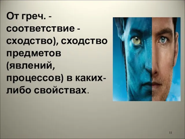 От греч. - соответствие - сходство), сходство предметов(явлений, процессов) в каких-либо свойствах. 11