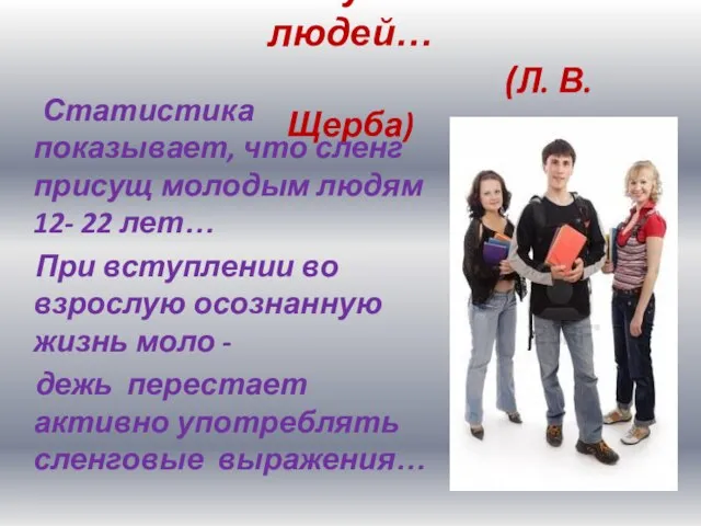 Язык есть кусочек жизни людей… (Л. В. Щерба) Статистика показывает, что сленг