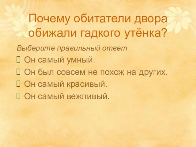 Почему обитатели двора обижали гадкого утёнка? Выберите правильный ответ Он самый умный.