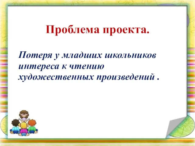 Проблема проекта. Потеря у младших школьников интереса к чтению художественных произведений .