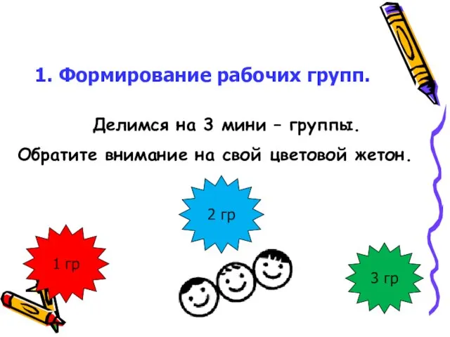 1. Формирование рабочих групп. Делимся на 3 мини – группы. Обратите внимание