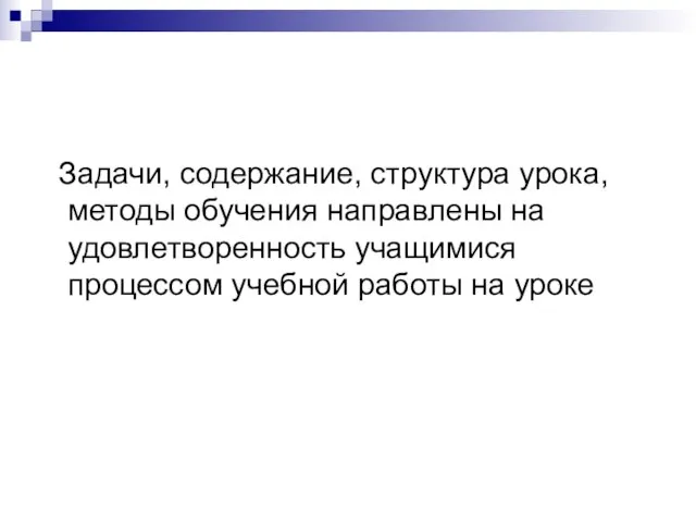 Задачи, содержание, структура урока, методы обучения направлены на удовлетворенность учащимися процессом учебной работы на уроке