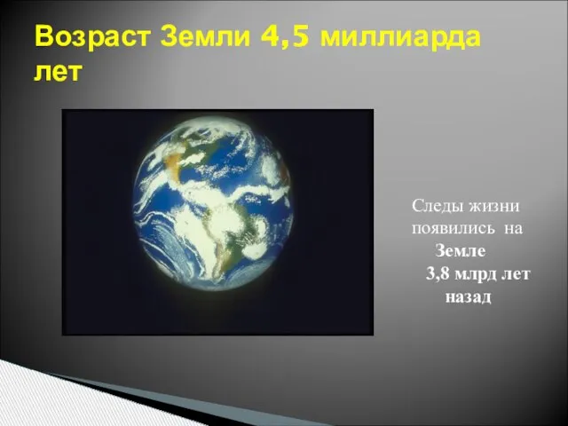 Возраст Земли 4,5 миллиарда лет Следы жизни появились на Земле 3,8 млрд лет назад