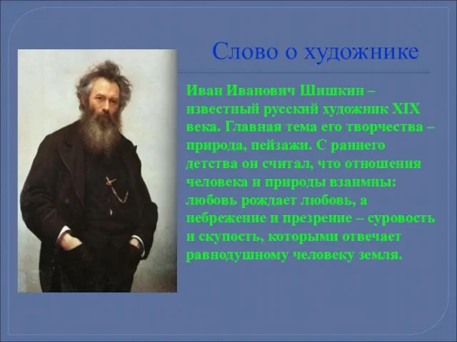 Слово о художнике Иван Иванович Шишкин – известный русский художник XIX века.