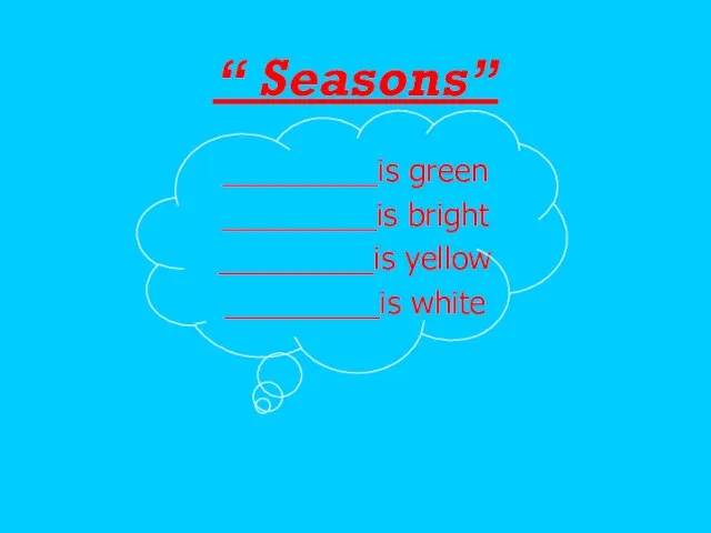 “ Seasons” _________is green _________is bright _________is yellow _________is white