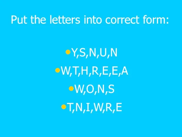 Put the letters into correct form: Y,S,N,U,N W,T,H,R,E,E,A W,O,N,S T,N,I,W,R,E