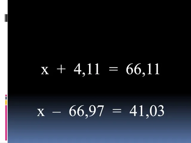 x + 4,11 = 66,11 x – 66,97 = 41,03
