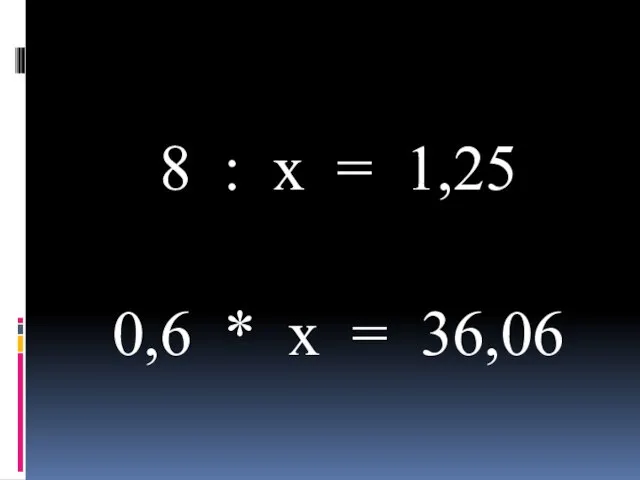 8 : x = 1,25 0,6 * x = 36,06