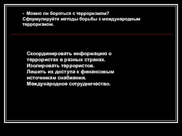 - Можно ли бороться с терроризмом? Сформулируйте методы борьбы с международным терроризмом.