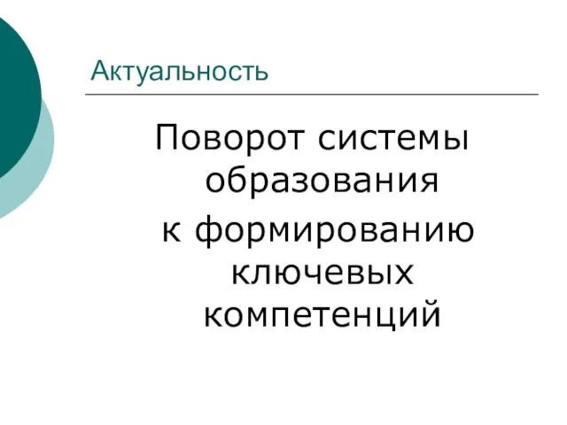 Актуальность Поворот системы образования к формированию ключевых компетенций