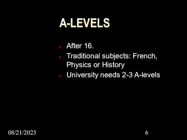 08/21/2023 A-LEVELS After 16. Traditional subjects: French, Physics or History University needs 2-3 A-levels
