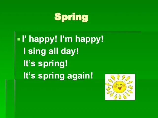Spring I’ happy! I’m happy! I sing all day! It’s spring! It’s spring again!