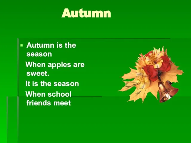 Autumn Autumn is the season When apples are sweet. It is the