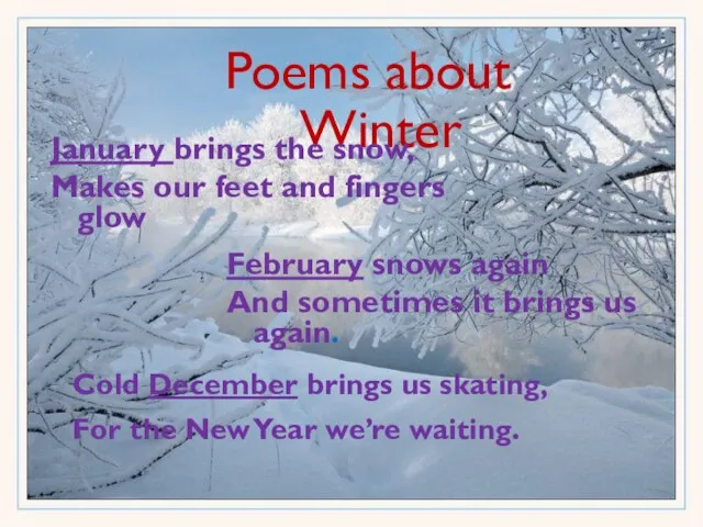 Poems about Winter January brings the snow, Makes our feet and fingers