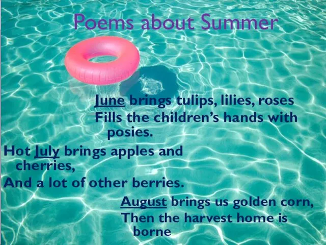 Poems about Summer June brings tulips, lilies, roses Fills the children’s hands