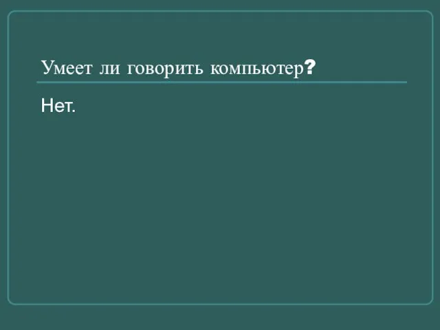 Умеет ли говорить компьютер? Нет.