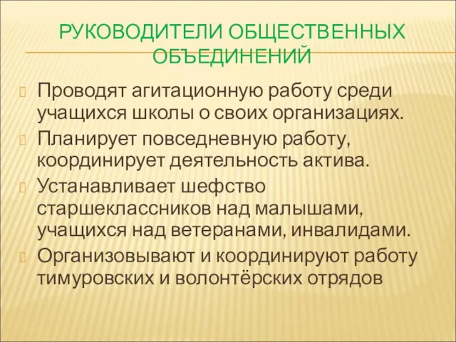 РУКОВОДИТЕЛИ ОБЩЕСТВЕННЫХ ОБЪЕДИНЕНИЙ Проводят агитационную работу среди учащихся школы о своих организациях.