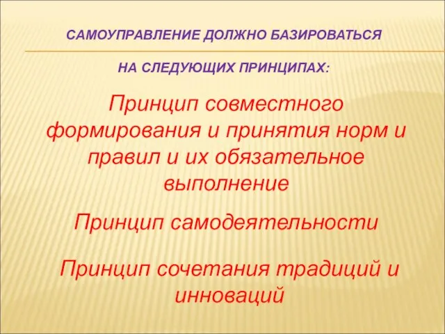 САМОУПРАВЛЕНИЕ ДОЛЖНО БАЗИРОВАТЬСЯ НА СЛЕДУЮЩИХ ПРИНЦИПАХ: Принцип самодеятельности Принцип совместного формирования и