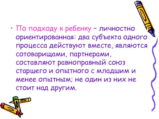 По подходу к ребенку – личностно ориентированная: два субъекта одного процесса действуют