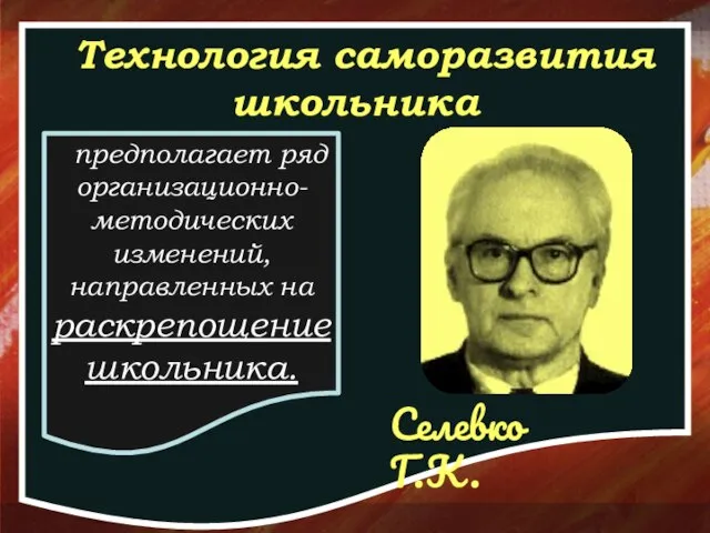 Технология саморазвития школьника Селевко Г.К. предполагает ряд организационно-методических изменений, направленных на раскрепощение школьника.