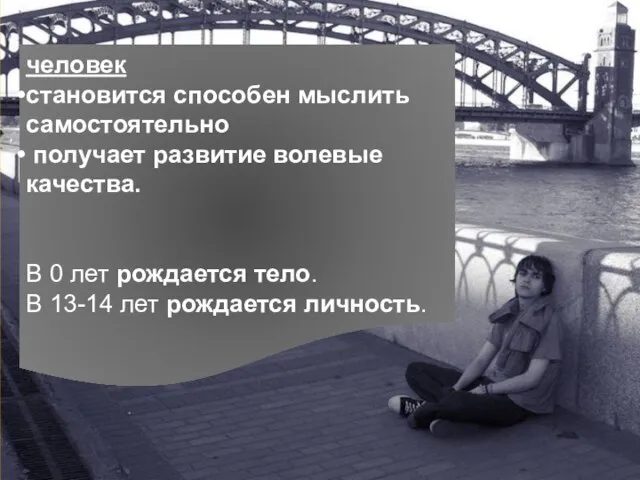 человек становится способен мыслить самостоятельно получает развитие волевые качества. В 0 лет