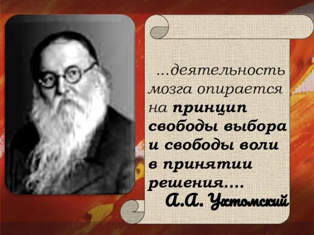 ...деятельность мозга опирается на принцип свободы выбора и свободы воли в принятии решения…. А.А. Ухтомский