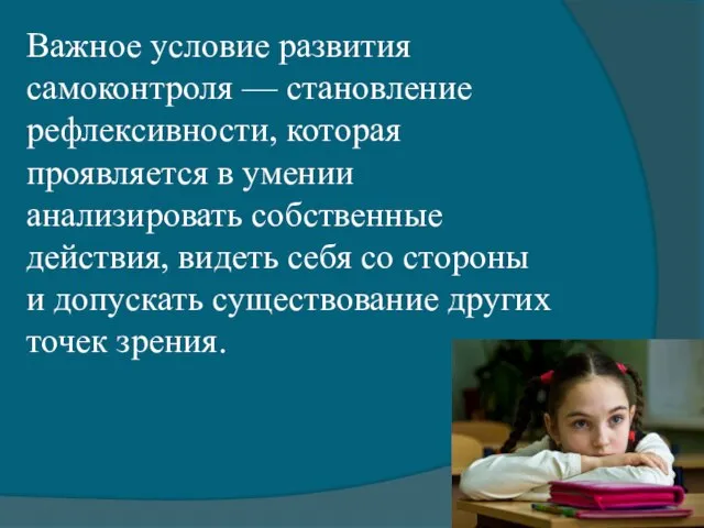 Важное условие развития самоконтроля — становление рефлексивности, которая проявляется в умении анализировать