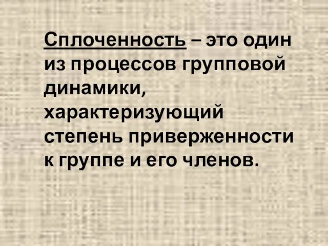 Сплоченность – это один из процессов групповой динамики, характеризующий степень приверженности к группе и его членов.