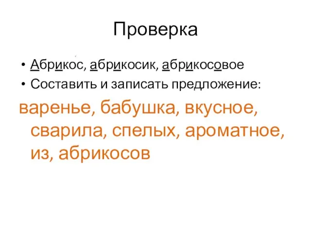 Проверка Абрикос, абрикосик, абрикосовое Составить и записать предложение: варенье, бабушка, вкусное,сварила, спелых, ароматное, из, абрикосов