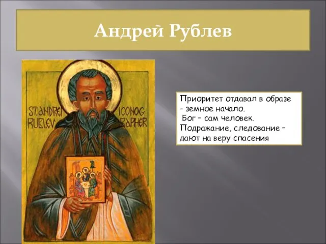 Андрей Рублев Приоритет отдавал в образе - земное начало. Бог – сам