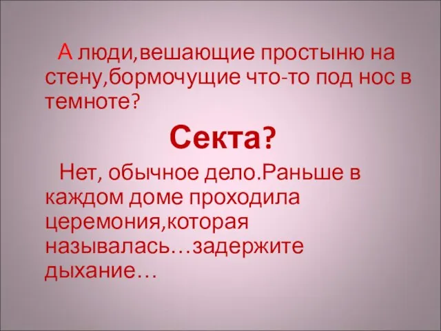 А люди,вешающие простыню на стену,бормочущие что-то под нос в темноте? Секта? Нет,