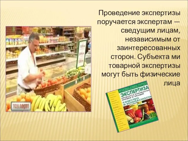 Проведение экспертизы поручается экспертам — сведущим лицам, независимым от заинтересованных сторон. Субъекта