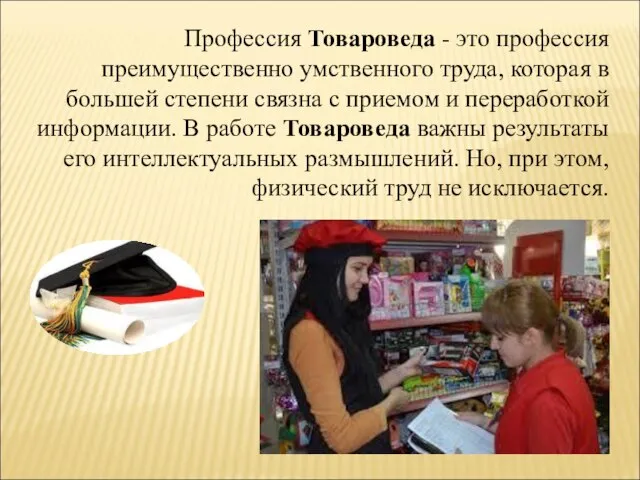 Профессия Товароведа - это профессия преимущественно умственного труда, которая в большей степени