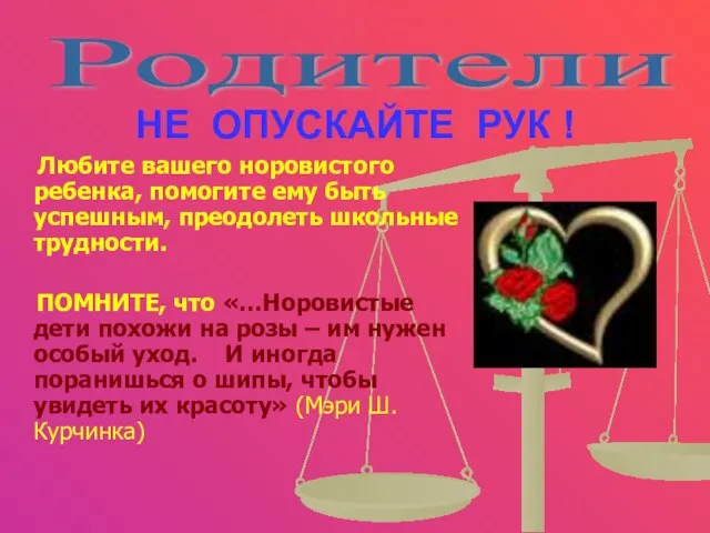 НЕ ОПУСКАЙТЕ РУК ! Любите вашего норовистого ребенка, помогите ему быть успешным,