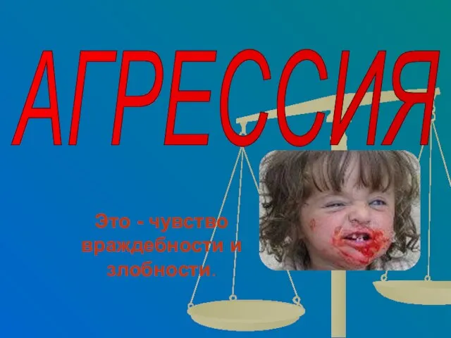 АГРЕССИЯ Это - чувство враждебности и злобности.